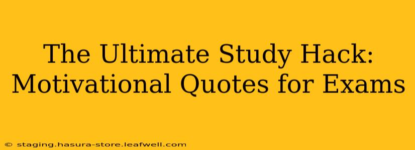 The Ultimate Study Hack: Motivational Quotes for Exams