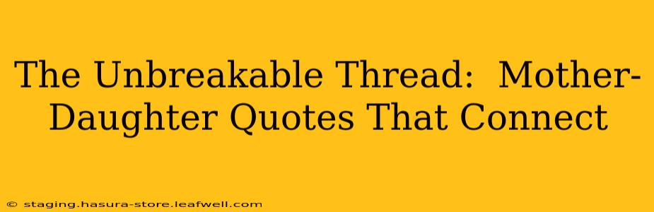 The Unbreakable Thread:  Mother-Daughter Quotes That Connect