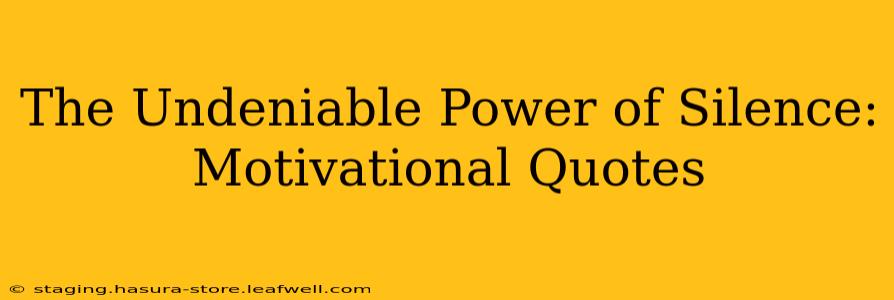 The Undeniable Power of Silence: Motivational Quotes
