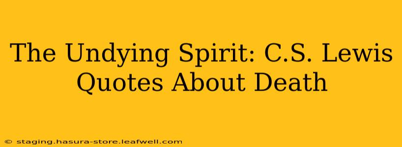 The Undying Spirit: C.S. Lewis Quotes About Death