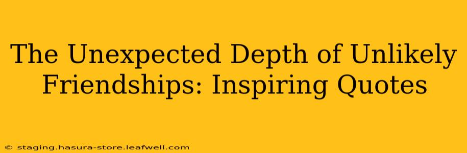 The Unexpected Depth of Unlikely Friendships: Inspiring Quotes