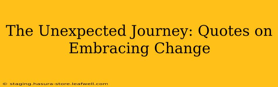 The Unexpected Journey: Quotes on Embracing Change