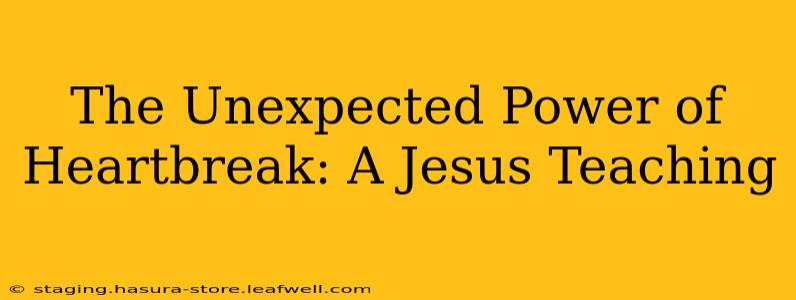 The Unexpected Power of Heartbreak: A Jesus Teaching