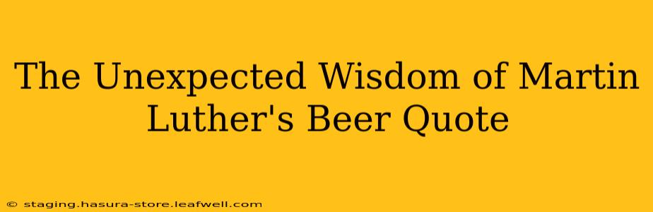 The Unexpected Wisdom of Martin Luther's Beer Quote