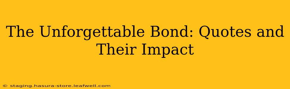The Unforgettable Bond: Quotes and Their Impact