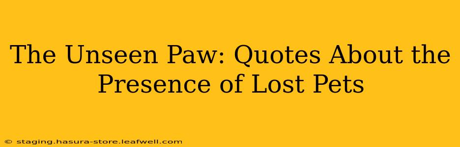 The Unseen Paw: Quotes About the Presence of Lost Pets