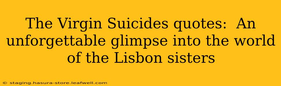 The Virgin Suicides quotes:  An unforgettable glimpse into the world of the Lisbon sisters