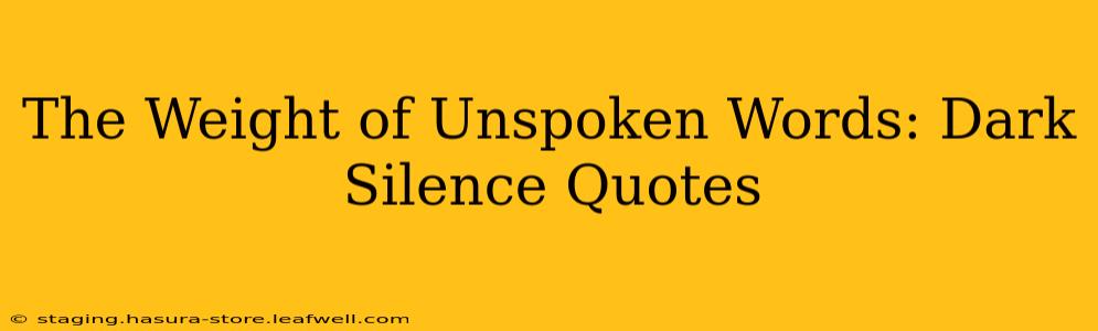 The Weight of Unspoken Words: Dark Silence Quotes