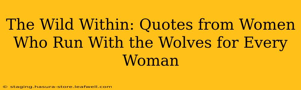 The Wild Within: Quotes from Women Who Run With the Wolves for Every Woman