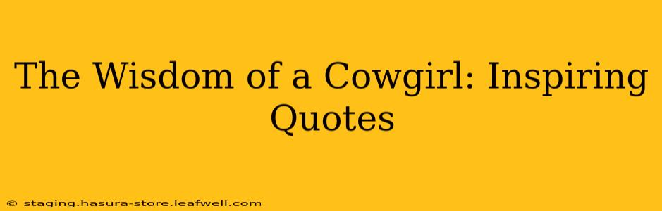 The Wisdom of a Cowgirl: Inspiring Quotes