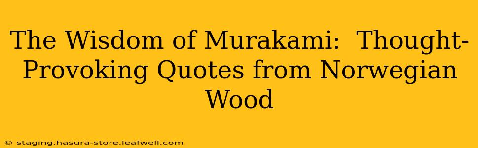 The Wisdom of Murakami:  Thought-Provoking Quotes from Norwegian Wood