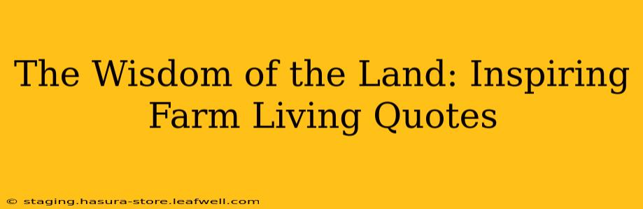 The Wisdom of the Land: Inspiring Farm Living Quotes