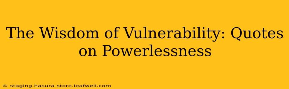 The Wisdom of Vulnerability: Quotes on Powerlessness