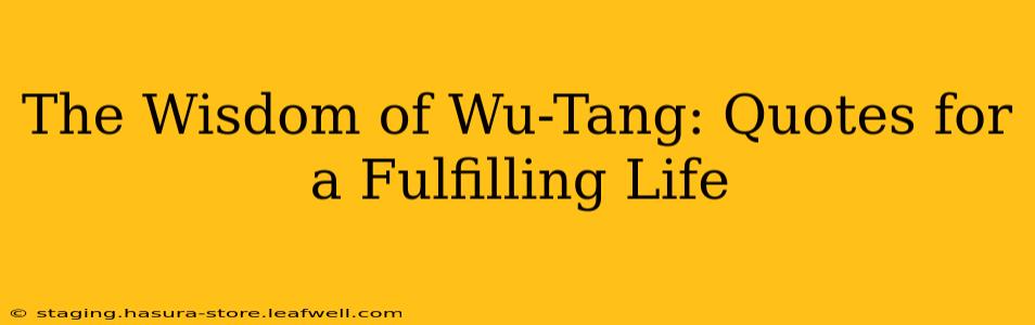 The Wisdom of Wu-Tang: Quotes for a Fulfilling Life