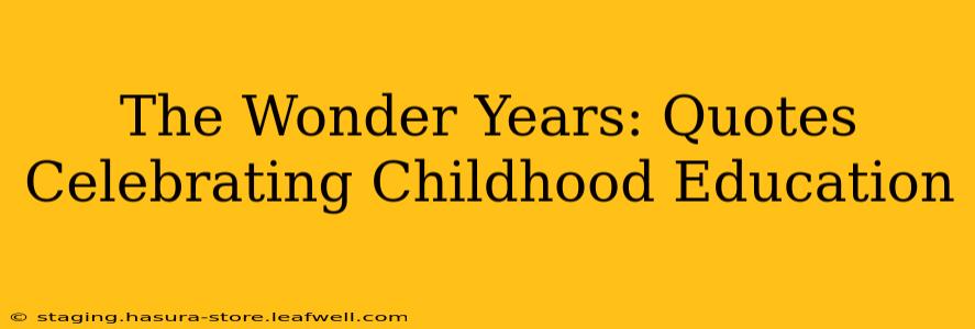 The Wonder Years: Quotes Celebrating Childhood Education