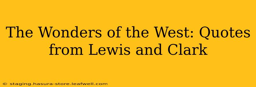 The Wonders of the West: Quotes from Lewis and Clark