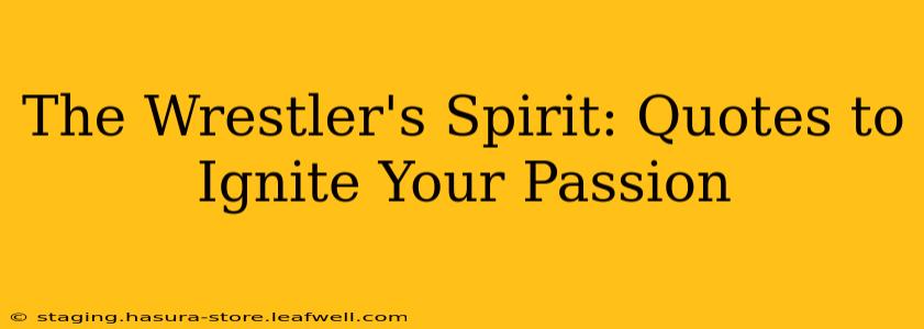 The Wrestler's Spirit: Quotes to Ignite Your Passion