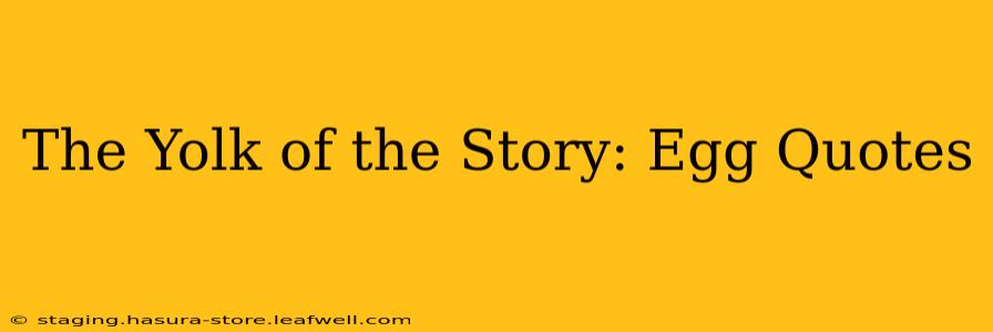 The Yolk of the Story: Egg Quotes