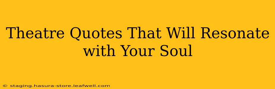 Theatre Quotes That Will Resonate with Your Soul
