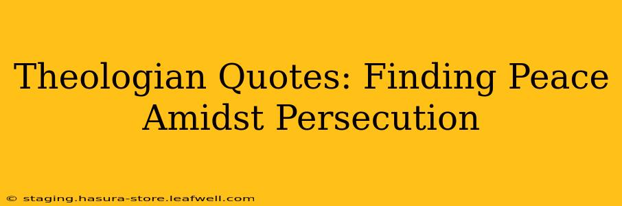 Theologian Quotes: Finding Peace Amidst Persecution