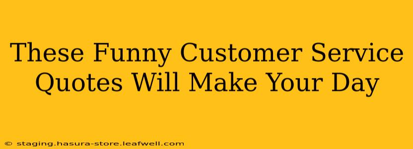 These Funny Customer Service Quotes Will Make Your Day