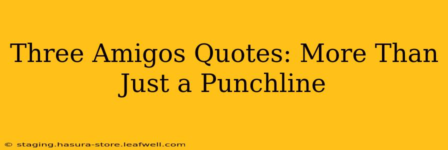 Three Amigos Quotes: More Than Just a Punchline