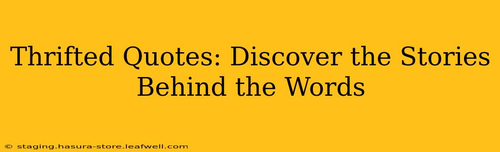 Thrifted Quotes: Discover the Stories Behind the Words