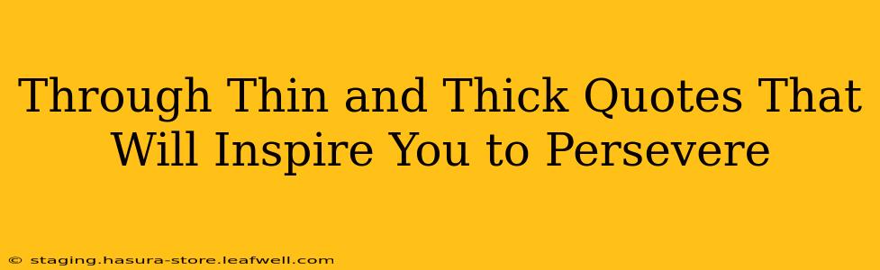 Through Thin and Thick Quotes That Will Inspire You to Persevere