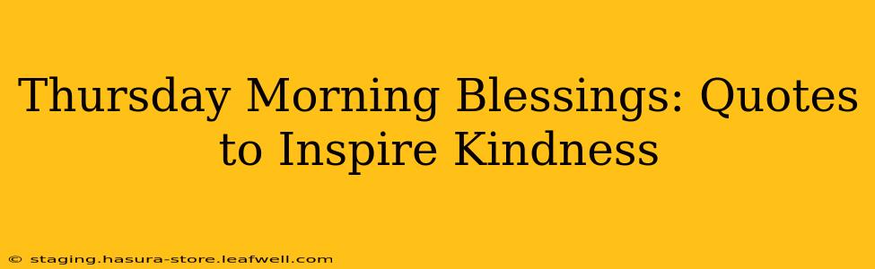 Thursday Morning Blessings: Quotes to Inspire Kindness