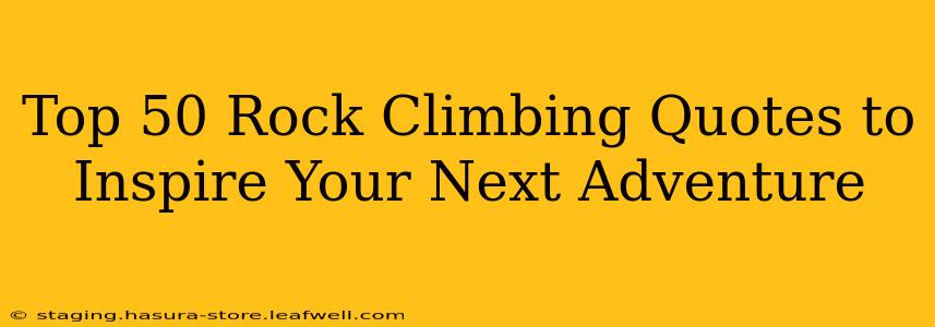Top 50 Rock Climbing Quotes to Inspire Your Next Adventure