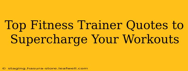 Top Fitness Trainer Quotes to Supercharge Your Workouts