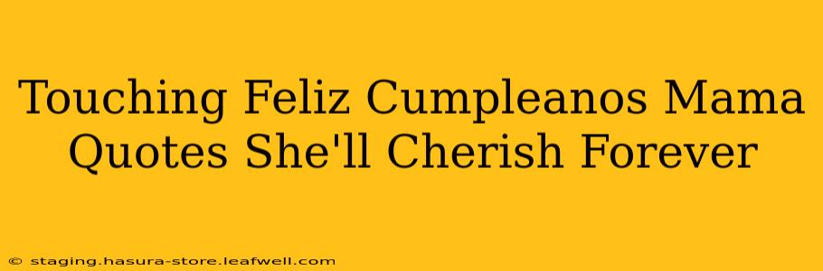 Touching Feliz Cumpleanos Mama Quotes She'll Cherish Forever