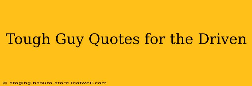 Tough Guy Quotes for the Driven