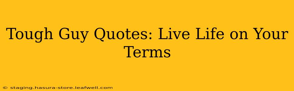 Tough Guy Quotes: Live Life on Your Terms