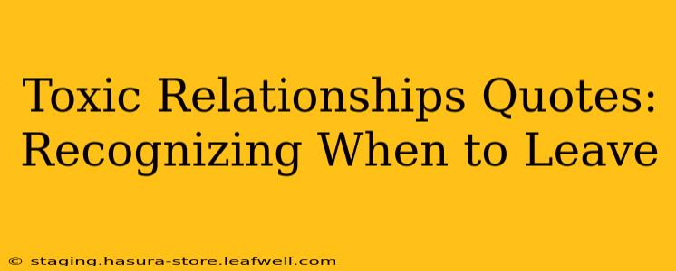 Toxic Relationships Quotes: Recognizing When to Leave