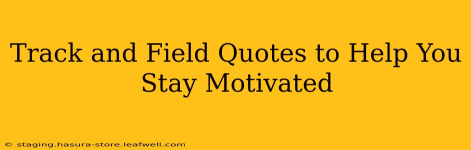Track and Field Quotes to Help You Stay Motivated