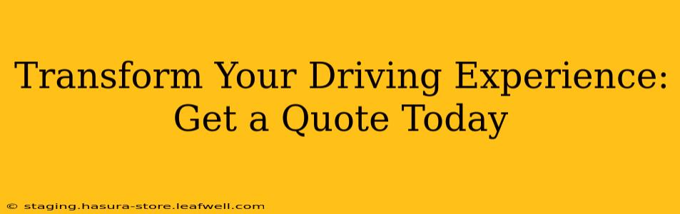 Transform Your Driving Experience: Get a Quote Today