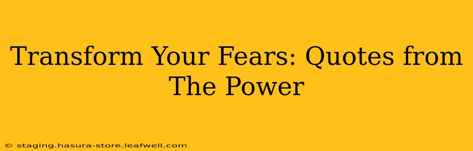 Transform Your Fears: Quotes from The Power