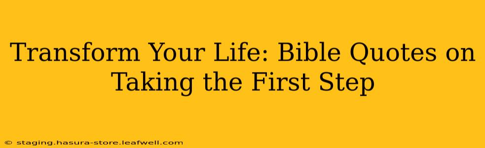 Transform Your Life: Bible Quotes on Taking the First Step