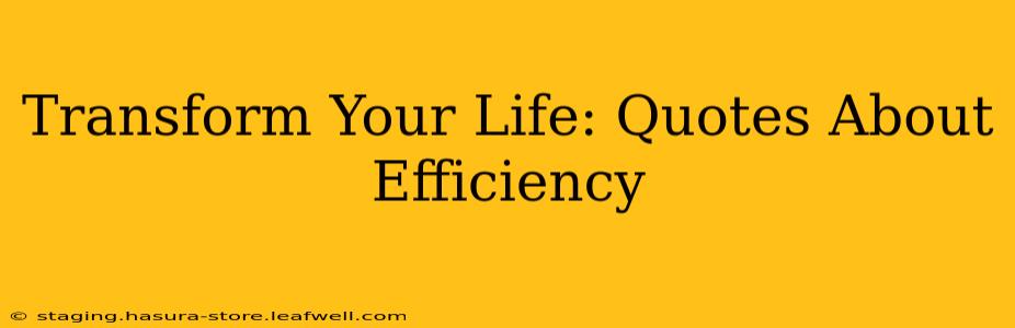 Transform Your Life: Quotes About Efficiency