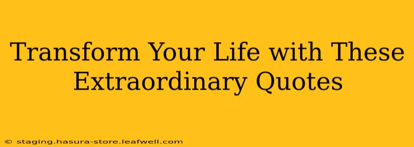 Transform Your Life with These Extraordinary Quotes
