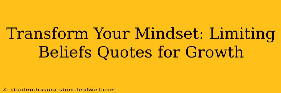 Transform Your Mindset: Limiting Beliefs Quotes for Growth