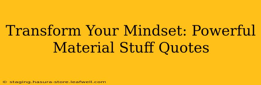 Transform Your Mindset: Powerful Material Stuff Quotes