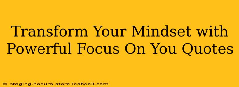 Transform Your Mindset with Powerful Focus On You Quotes