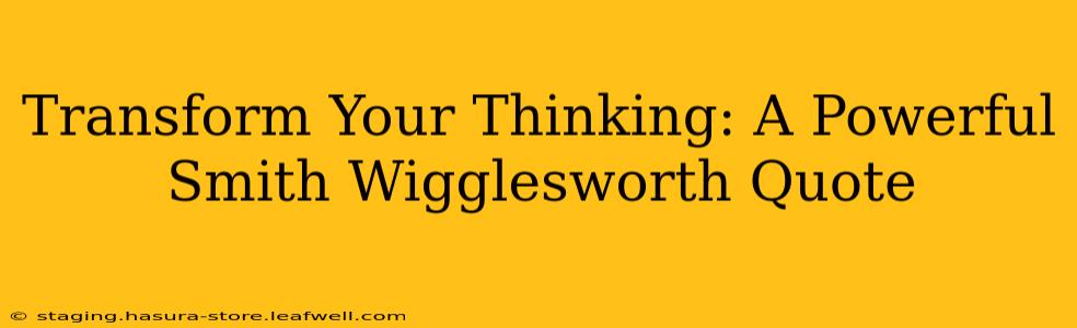 Transform Your Thinking: A Powerful Smith Wigglesworth Quote