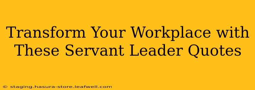 Transform Your Workplace with These Servant Leader Quotes
