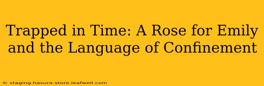 Trapped in Time: A Rose for Emily and the Language of Confinement