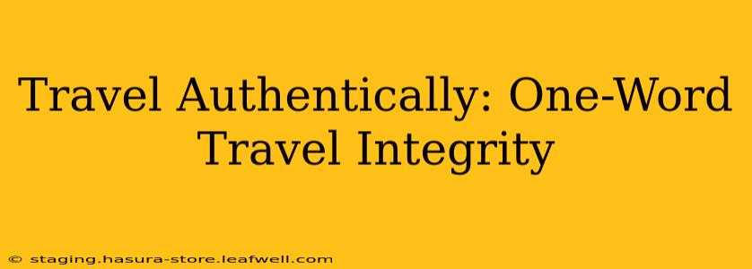Travel Authentically: One-Word Travel Integrity