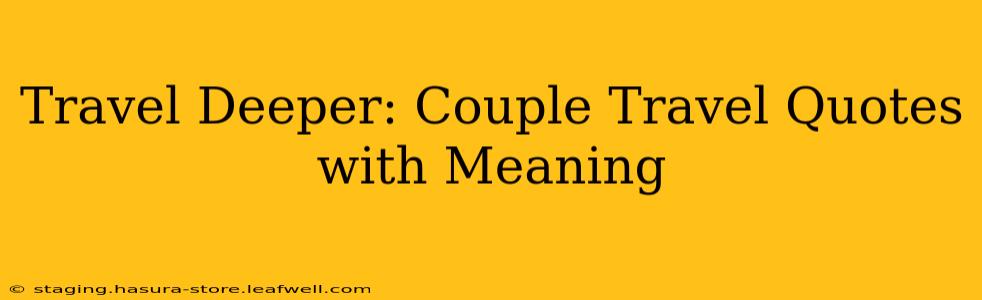 Travel Deeper: Couple Travel Quotes with Meaning