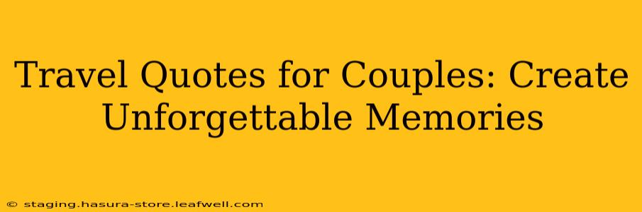 Travel Quotes for Couples: Create Unforgettable Memories